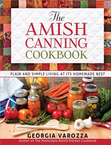 The Amish Canning Cookbook : Plain and Simple Living at Its Homemade Best