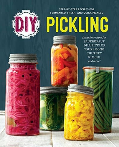 DIY Pickling: Step-By-Step Recipes for Fermented, Fresh, and Quick Pickles