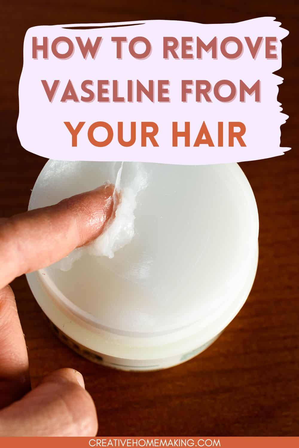 How to Easily Get Vaseline Out of Your Hair: Effective Tips and Tricks